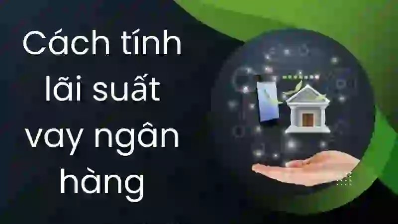 Các loại lãi suất vay phổ biến hiện nay