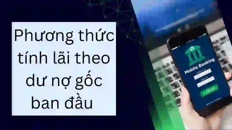 Phương thức tính lãi theo dư nợ gốc ban đầu 