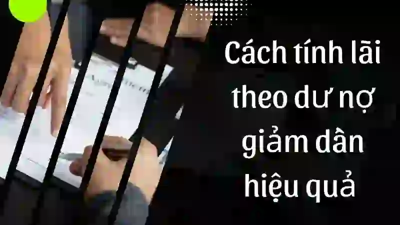 Cách tính lãi theo dư nợ giảm dần hiệu quả 