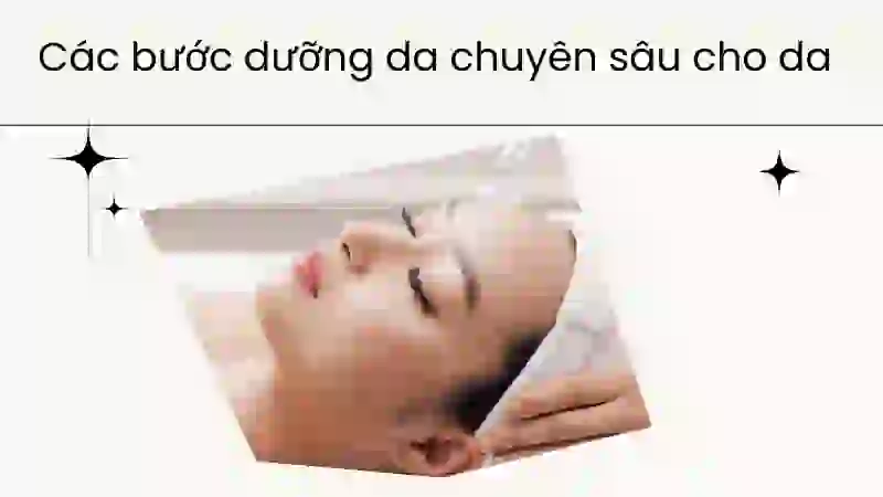Quy trình chăm sóc da chuyên sâu giúp da căng mướt