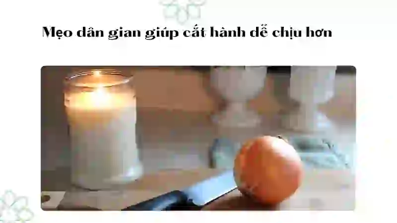 Thắp nến là mẹo thái hành tây độc đáo giúp đốt cháy khí gây cay
