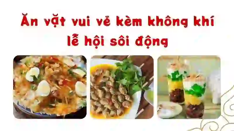 Ăn vặt vui vẻ kèm không khí lễ hội sôi động