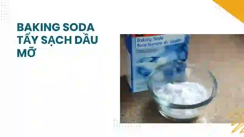 Cách dùng baking soda đánh bay mảng bám dầu mỡ 