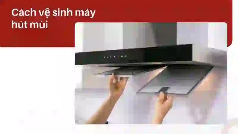 Hướng dẫn cách vệ sinh máy hút mùi bếp 