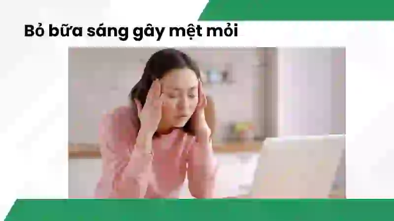 Vì sao bỏ bữa sáng khiến cơ thể mệt mỏi