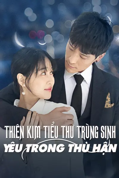 Thiên Kim Tiểu Thư Trùng Sinh: Yêu Trong Hận Thù (Rich Girl Reborn: Going Crazy for Love)