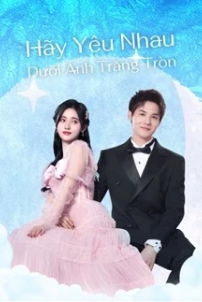 Hãy Yêu Nhau Dưới Ánh Trăng Tròn (Love Under The Full Moon)