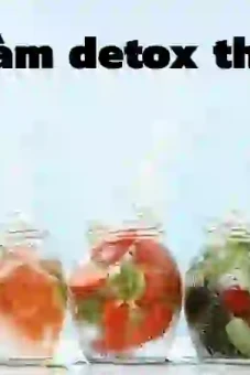 Cách làm detox thải độc rẻ tiền mà tốt hơn nghìn loại thuốc
