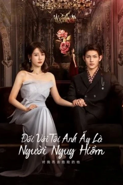 Đối Với Tôi, Anh Ấy Là Người Nguy Hiểm (My Lethal Man)