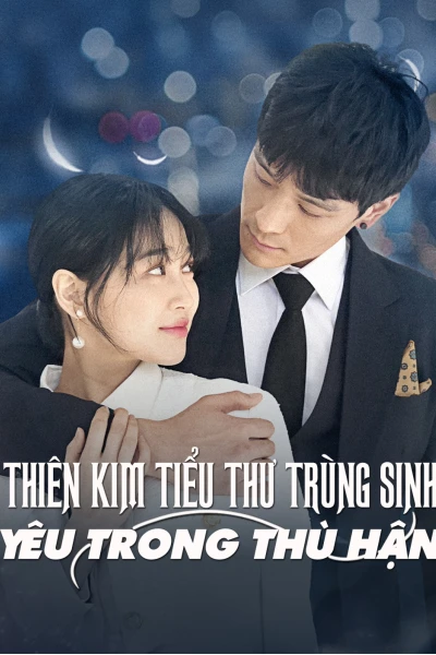 Thiên Kim Tiểu Thư Trùng Sinh: Yêu Trong Hận Thù (Rich Girl Reborn: Going Crazy for Love)